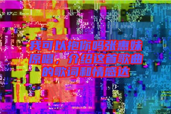 我可以抱你嗎張惠妹原唱，介紹這首歌曲的歌詞和情感達(dá)