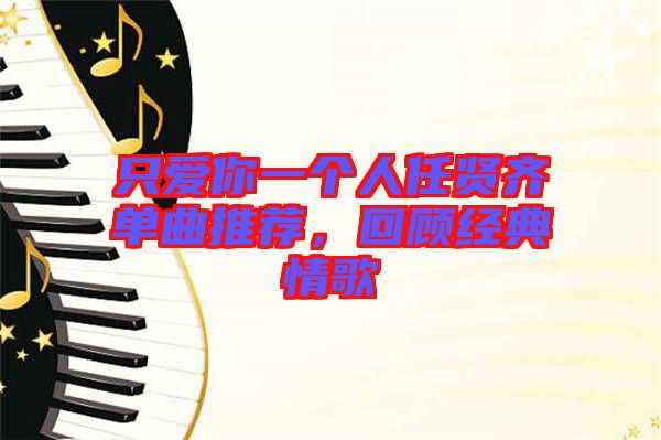 只愛你一個人任賢齊單曲推薦，回顧經(jīng)典情歌