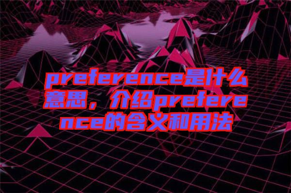 preference是什么意思，介紹preference的含義和用法