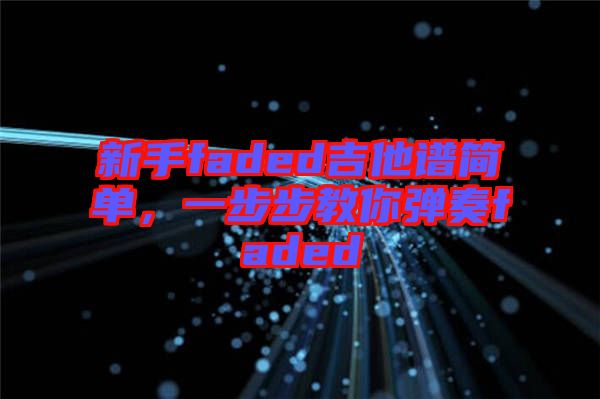 新手faded吉他譜簡單，一步步教你彈奏faded