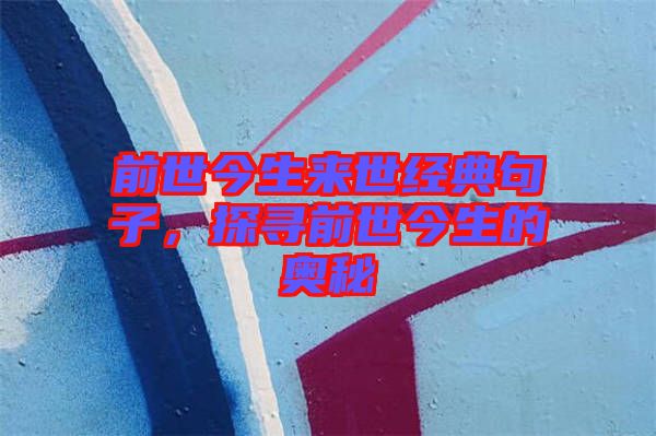前世今生來世經(jīng)典句子，探尋前世今生的奧秘