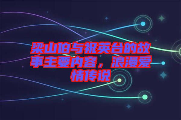 梁山伯與祝英臺(tái)的故事主要內(nèi)容，浪漫愛情傳說