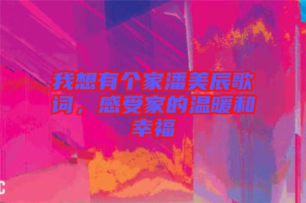 我想有個(gè)家潘美辰歌詞，感受家的溫暖和幸福
