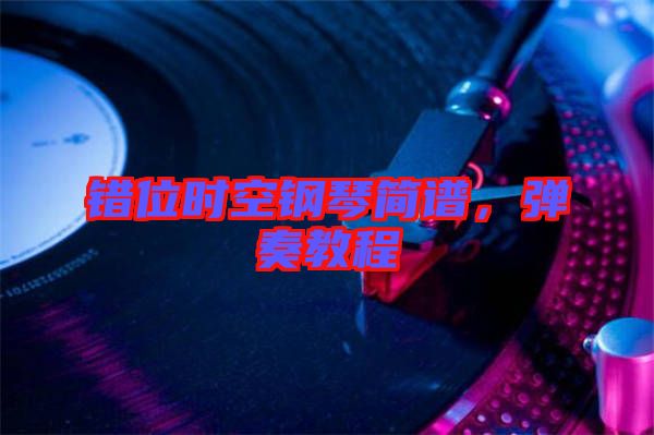 錯位時空鋼琴簡譜，彈奏教程