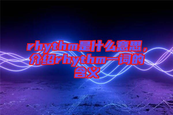 rhythm是什么意思，介紹rhythm一詞的含義