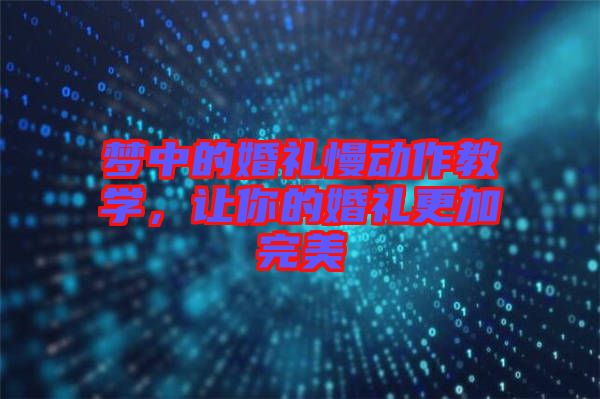 夢(mèng)中的婚禮慢動(dòng)作教學(xué)，讓你的婚禮更加完美