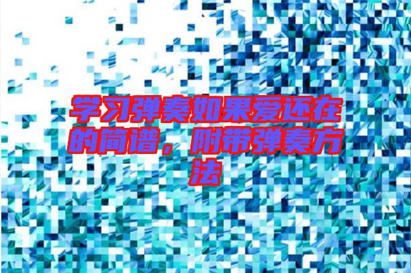 學(xué)習(xí)彈奏如果愛還在的簡譜，附帶彈奏方法
