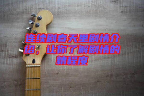 連續(xù)劇春天里劇情介紹，讓你了解劇情的精程度