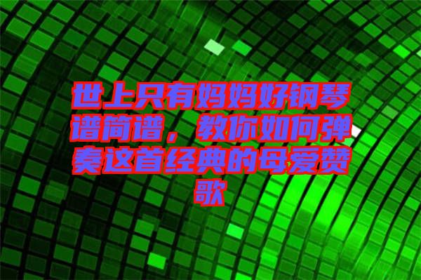世上只有媽媽好鋼琴譜簡譜，教你如何彈奏這首經(jīng)典的母愛贊歌