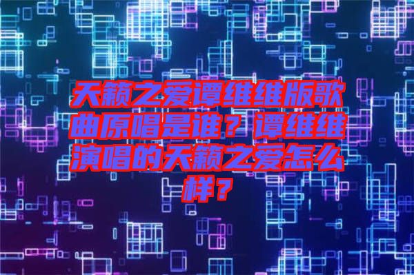 天籟之愛譚維維版歌曲原唱是誰？譚維維演唱的天籟之愛怎么樣？