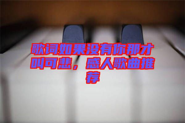 歌詞如果沒有你那才叫可悲，感人歌曲推薦