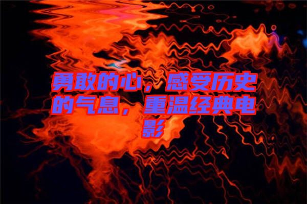 勇敢的心，感受歷史的氣息，重溫經(jīng)典電影