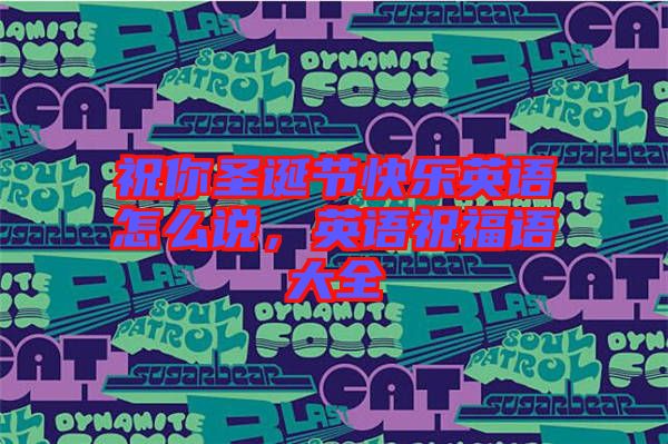 祝你圣誕節(jié)快樂英語怎么說，英語祝福語大全
