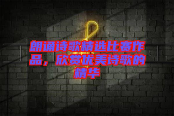 朗誦詩(shī)歌精選比賽作品，欣賞優(yōu)美詩(shī)歌的精華