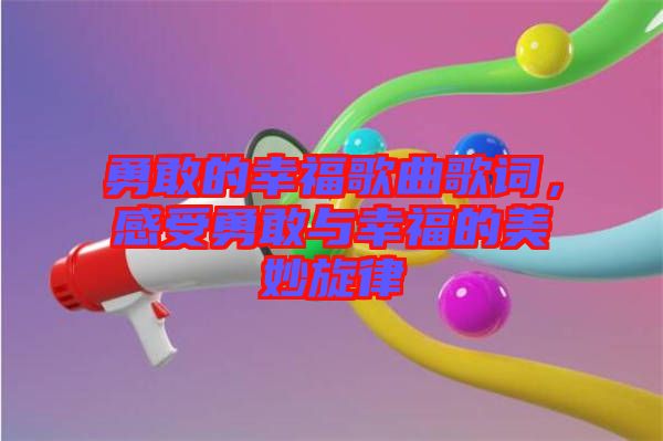 勇敢的幸福歌曲歌詞，感受勇敢與幸福的美妙旋律