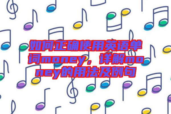 如何正確使用英語單詞money，詳解money的用法及例句