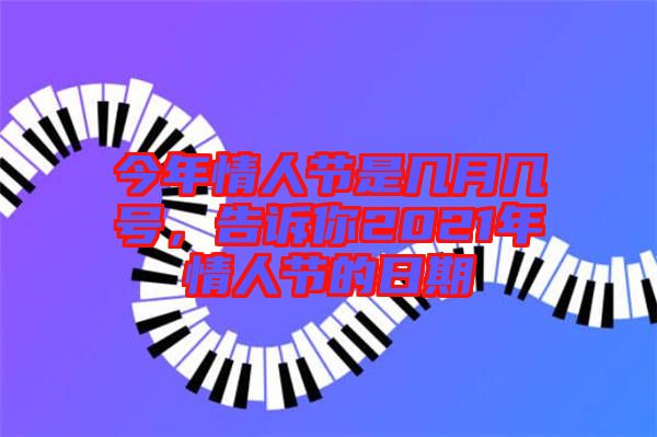 今年情人節(jié)是幾月幾號，告訴你2021年情人節(jié)的日期