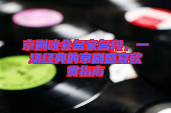 京劇晚會(huì)名家名段，一場(chǎng)經(jīng)典的京劇盛宴欣賞指南