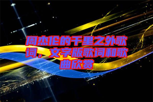 周杰倫的千里之外歌詞，文字版歌詞和歌曲欣賞