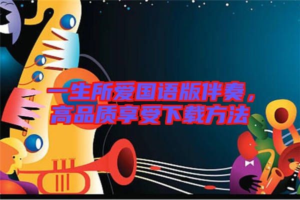 一生所愛國語版伴奏，高品質(zhì)享受下載方法