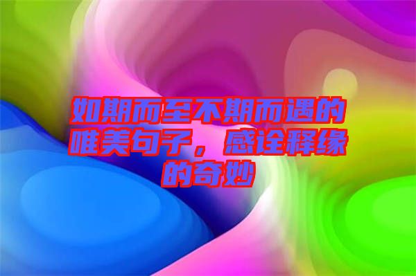 如期而至不期而遇的唯美句子，感詮釋緣的奇妙