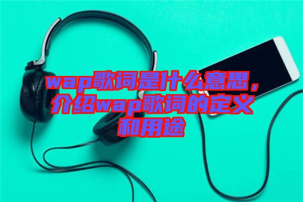 wap歌詞是什么意思，介紹wap歌詞的定義和用途