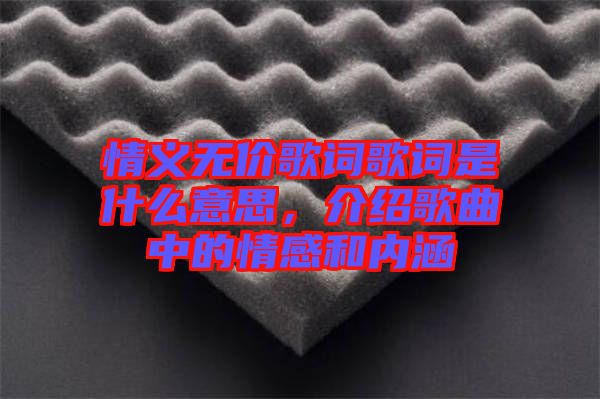 情義無價歌詞歌詞是什么意思，介紹歌曲中的情感和內(nèi)涵