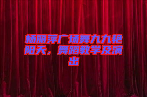 楊麗萍廣場(chǎng)舞九九艷陽(yáng)天，舞蹈教學(xué)及演出