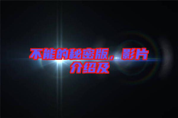 不能的秘密版，影片介紹及