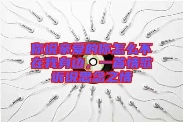 你說(shuō)親愛(ài)的你怎么不在我身邊，一首情歌訴說(shuō)思念之情
