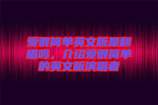 愛很簡單英文版是翻唱嗎，介紹愛很簡單的英文版演唱者