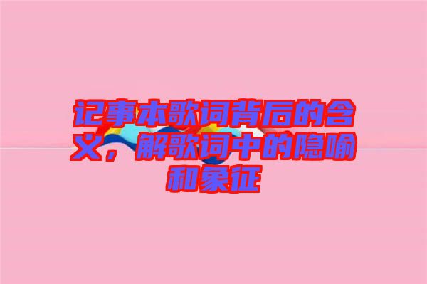 記事本歌詞背后的含義，解歌詞中的隱喻和象征