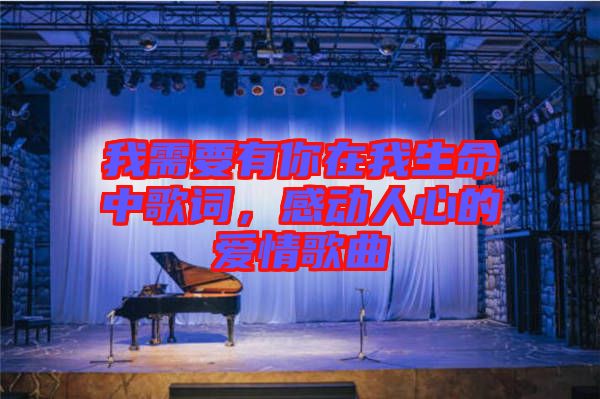 我需要有你在我生命中歌詞，感動(dòng)人心的愛(ài)情歌曲
