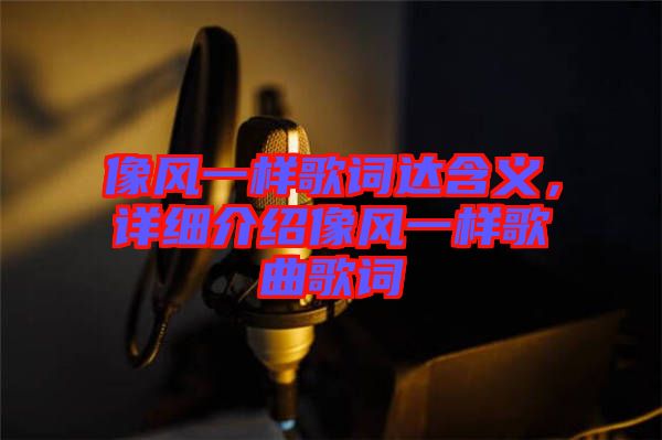 像風(fēng)一樣歌詞達(dá)含義，詳細(xì)介紹像風(fēng)一樣歌曲歌詞