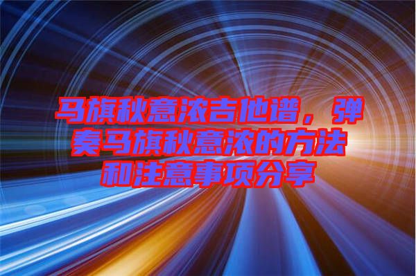 馬旗秋意濃吉他譜，彈奏馬旗秋意濃的方法和注意事項(xiàng)分享