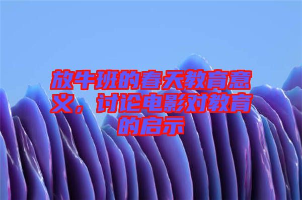 放牛班的春天教育意義，討論電影對教育的啟示