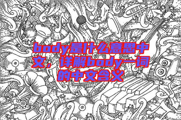 body是什么意思中文，詳解body一詞的中文含義