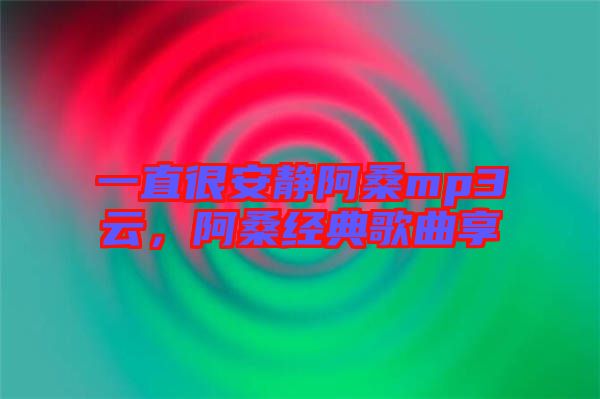 一直很安靜阿桑mp3云，阿桑經(jīng)典歌曲享
