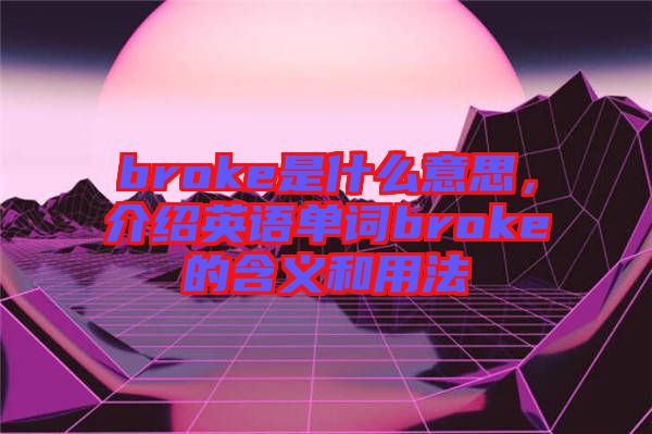 broke是什么意思，介紹英語(yǔ)單詞broke的含義和用法