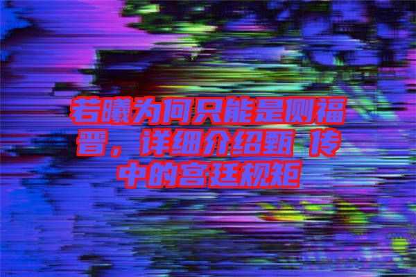 若曦為何只能是側(cè)福晉，詳細(xì)介紹甄嬛傳中的宮廷規(guī)矩