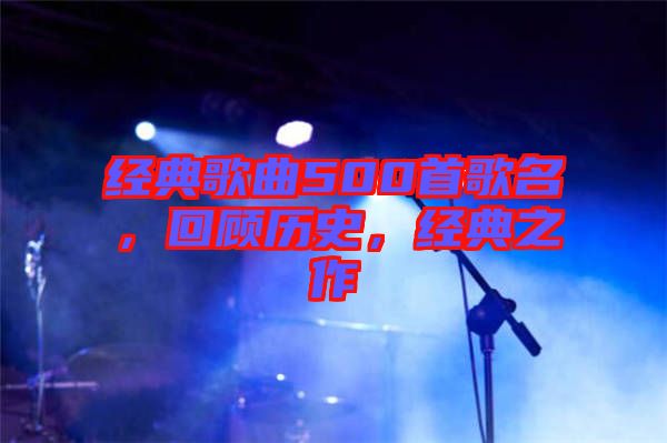 經(jīng)典歌曲500首歌名，回顧歷史，經(jīng)典之作
