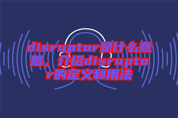 disruptor是什么意思，介紹disruptor的定義和用法