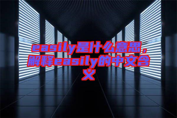 easily是什么意思，解釋easily的中文含義