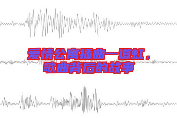 愛情公寓插曲一道虹，歌曲背后的故事