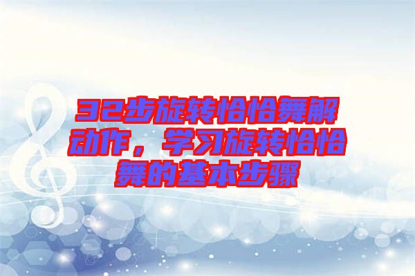 32步旋轉(zhuǎn)恰恰舞解動作，學習旋轉(zhuǎn)恰恰舞的基本步驟