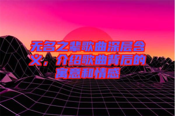 無名之輩歌曲深層含義，介紹歌曲背后的寓意和情感