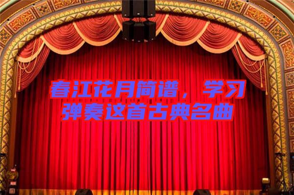 春江花月簡譜，學(xué)習(xí)彈奏這首古典名曲