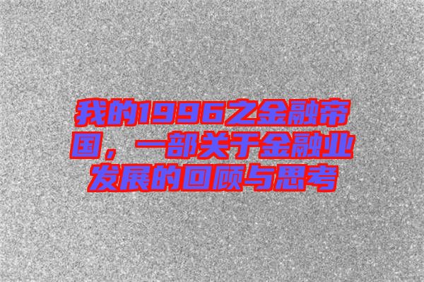 我的1996之金融帝國(guó)，一部關(guān)于金融業(yè)發(fā)展的回顧與思考