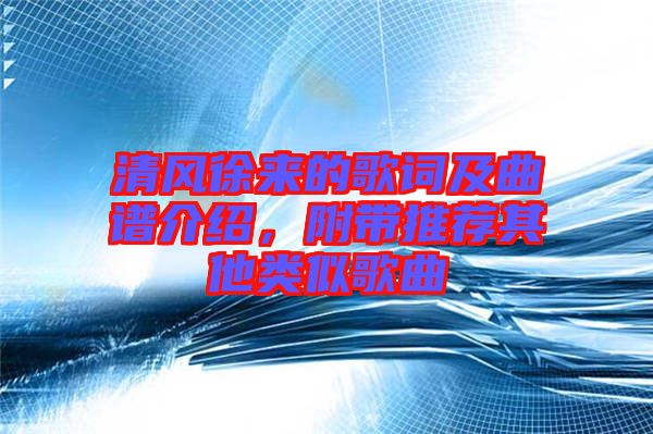 清風(fēng)徐來的歌詞及曲譜介紹，附帶推薦其他類似歌曲