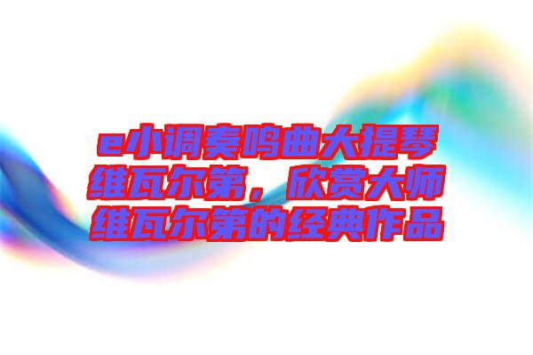 e小調(diào)奏鳴曲大提琴維瓦爾第，欣賞大師維瓦爾第的經(jīng)典作品